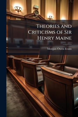 Theories and Criticisms of Sir Henry Maine by Evans, Morgan Owen