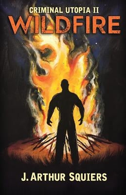 Criminal Utopia II: Wildfire by Squiers, J. Arthur