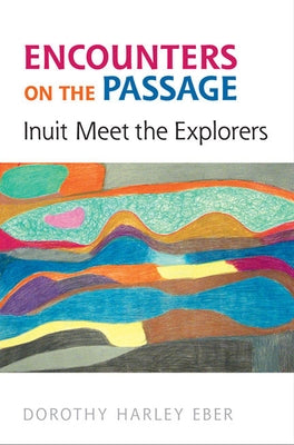 Encounters on the Passage: Inuit Meet the Explorers by Eber, Dorothy Harley