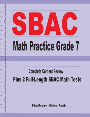 SBAC Math Practice Grade 7: Complete Content Review Plus 2 Full-length SBAC Math Tests by Smith, Michael