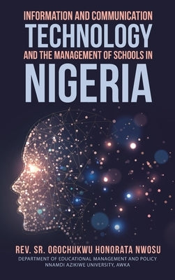 Information and Communication Technology and the Management of Schools in Nigeria by Honorata Nwosu, Ogochukwu, Sr.