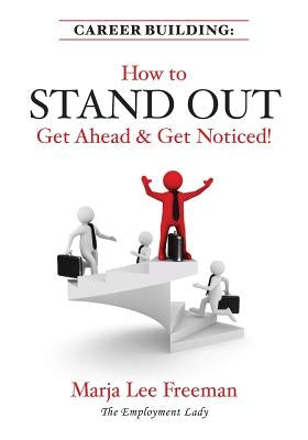 Career Building: How to Stand Out, Get Ahead & Get Noticed! by Freeman, Marja Lee