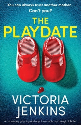 The Playdate: An absolutely gripping and unputdownable psychological thriller by Jenkins, Victoria