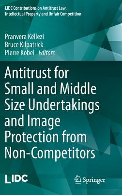 Antitrust for Small and Middle Size Undertakings and Image Protection from Non-Competitors by Këllezi, Pranvera