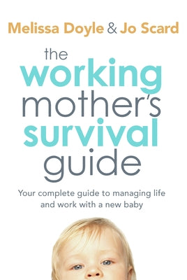 The Working Mother's Survival Guide: Your Complete Guide to Managing Life and Work with a New Baby by Doyle, Melissa
