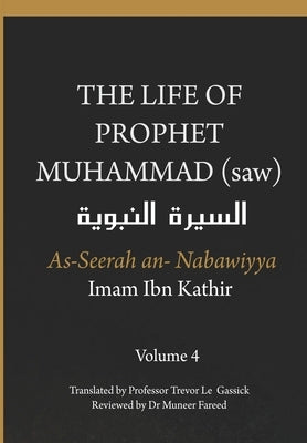 The Life of the Prophet Muhammad (saw) - Volume 4 - As Seerah An Nabawiyya - السيرة النب&# by Ibn Kathir, Imam