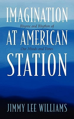 Imagination at American Station: Rhyme and Rhythm of Our Minds and Times by Williams, Jimmy Lee