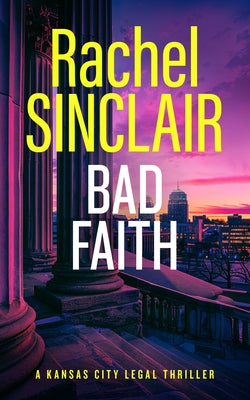 Bad Faith: A Kansas City Legal Thriller 1 by Sinclair, Rachel