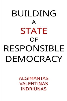 Building A State of Responsible Democracy by Indriūnas, Algimantas Valentinas