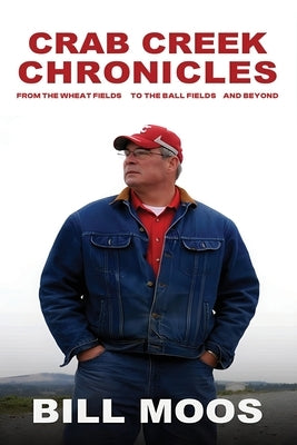 Crab Creek Chronicles: From the Wheat Fields to the Ball Fields and Beyond by Moos, Bill
