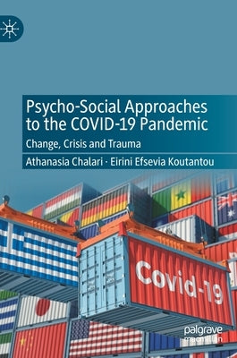 Psycho-Social Approaches to the Covid-19 Pandemic: Change, Crisis and Trauma by Chalari, Athanasia
