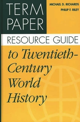 Term Paper Resource Guide to Twentieth-Century World History by Richards, Michael