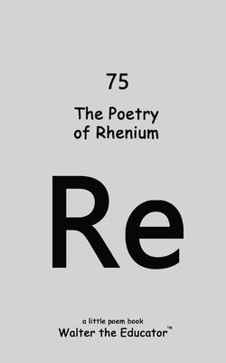 The Poetry of Rhenium by Walter the Educator