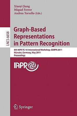 Graph-Based Representations in Pattern Recognition: 8th Iapr-Tc-15 International Workshop, Gbrpr 2011, Münster, Germany, May 18-20, 2011, Proceedings by Jiang, Xiaoyi