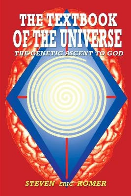 The Textbook of the Universe: The Genetic Ascent To God by Romer, Steven E.