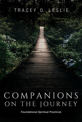 Companions on the Journey: Foundational Spiritual Practices by Leslie, Tracey D.