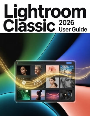 Lightroom Classic 2026 User Guide: A Step-by-Step Manual for Beginners and Seniors Covering Essential Camera Features, Creative Techniques, Tips, Tric by Fortnite, Zoey