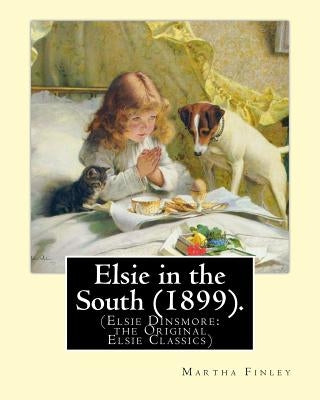 Elsie in the South (1899). By: Martha Finley: (Elsie Dinsmore: the Original Elsie Classics) by Finley, Martha
