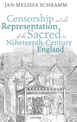 Censorship and the Representation of the Sacred in Nineteenth-Century England by Schramm, Jan-Melissa
