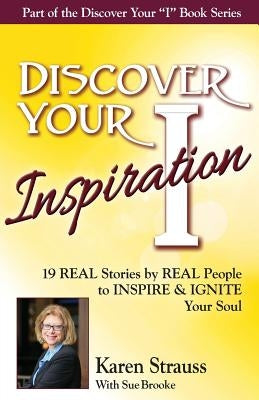Discover Your Inspiration Special Edition: Real Stories by Real People to Inspire and Ignite Your Soul by Strauss, Karen