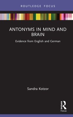 Antonyms in Mind and Brain: Evidence from English and German by Kotzor, Sandra