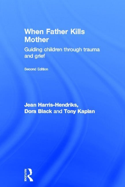 When Father Kills Mother: Guiding Children Through Trauma and Grief by Harris-Hendriks, Jean
