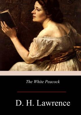 The White Peacock by Lawrence, D. H.