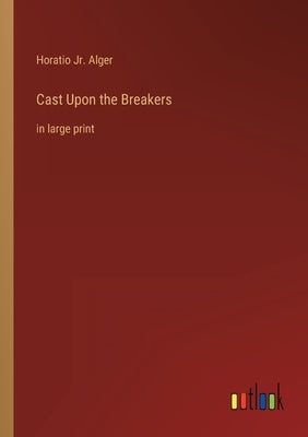 Cast Upon the Breakers: in large print by Alger, Horatio, Jr.