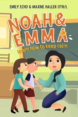 Noah & Emma Learn How to Keep Calm by Haller Otr/L, Maxine