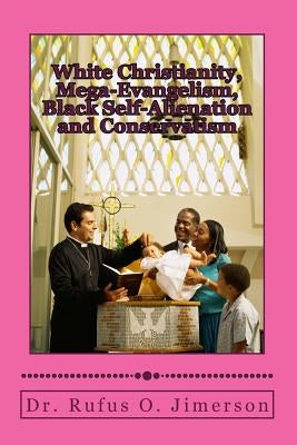 White Christianity, Mega-Evangelism, Black Self-Alienation and Conservatism by Jimerson, Rufus O.