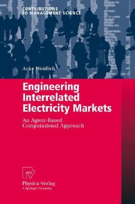Engineering Interrelated Electricity Markets: An Agent-Based Computational Approach by Weidlich, Anke