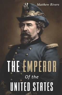 The Emperor of the United States: The Life of Joshua Abraham Norton by Rivers, Matthew