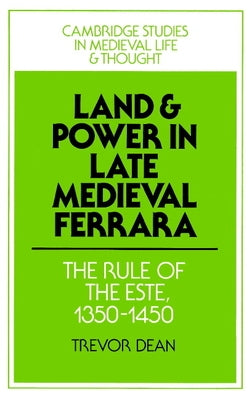 Land and Power in Late Medieval Ferrara: The Rule of the Este, 1350-1450 by Dean, Trevor