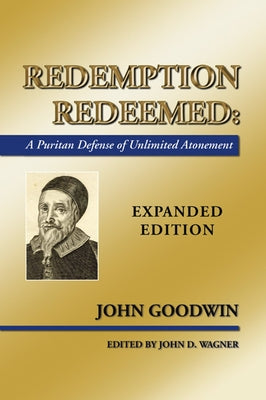 Redemption Redeemed: A Puritan Defense of Unlimited Atonement by Goodwin, John