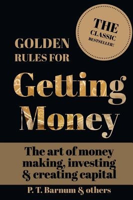 Golden Rules for Getting Money: The Art of Money Making, Investing & Creating Capital by Tyson, Mark Guy Valerius