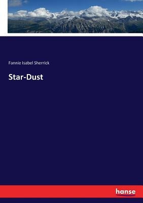 Star-Dust by Sherrick, Fannie Isabel