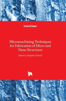 Micromachining Techniques for Fabrication of Micro and Nano Structures by Kahrizi, Mojtaba