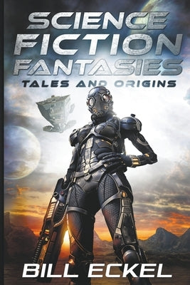 Science Fiction Fantasies, Tales and Origins by Eckel, Bill