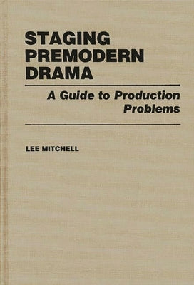Staging Premodern Drama: A Guide to Production Problems by Mitchell, Lee