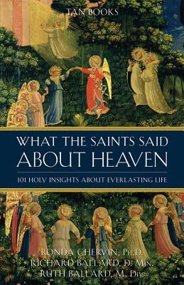 What the Saints Said about Heaven: 101 Holy Insights on Everlasting Life by Chervin, Ronda