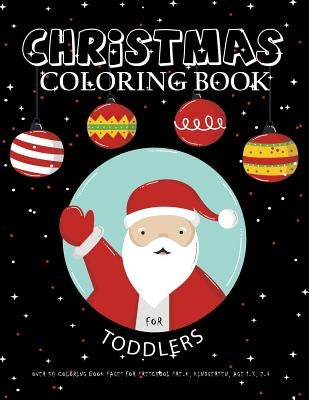 Christmas Coloring Book For Toddlers: Over 50 Coloring Book Pages For Preschool Pre-K, Kindgerten, Age 1-3, 2-4: Big First Coloring Book For Kids, Boy by Kids, Good Books for