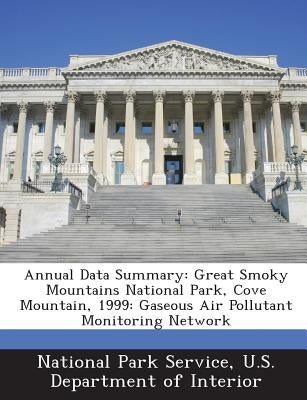 Annual Data Summary: Great Smoky Mountains National Park, Cove Mountain, 1999: Gaseous Air Pollutant Monitoring Network by National Park Service, U. S. Department