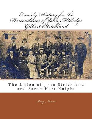 Family History for the Descendants of John Milledge Gilbert Strickland: The Union of John Strickland and Sarah Hart Knight by Nance, Ivey