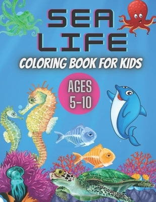 Sea Life Coloring Book for Kids Ages 5-10: Ocean Designs: Sharks, Sea Horses, Fish, Sea Turtles, Crabs, Octopus, Jellyfish Detailed Designs. by Sowle, Kaddie