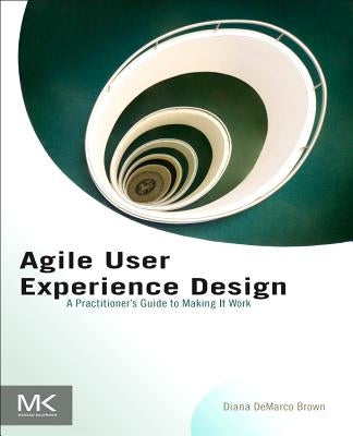 Agile User Experience Design: A Practitioner's Guide to Making It Work by Brown, Diana
