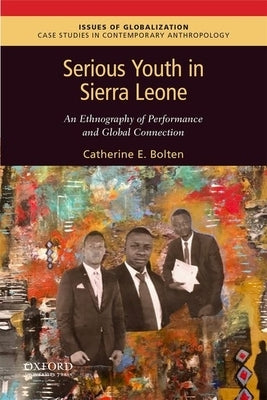 Serious Youth in Sierra Leone: An Ethnography of Performance and Global Connection by Bolten, Catherine