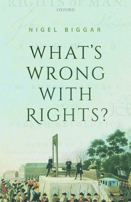 What's Wrong with Rights? by Biggar, Nigel
