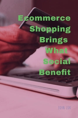 Ecommerce Shopping Brings What Social Benefits by Lok, John