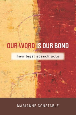 Our Word Is Our Bond: How Legal Speech Acts by Constable, Marianne