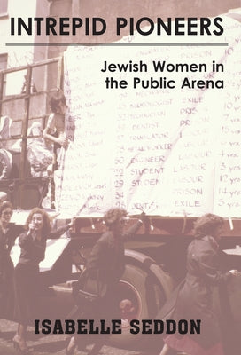 Intrepid Pioneers: Jewish Women in the Public Arena by Seddon, Isabelle
